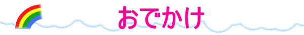 　　　　　　おでかけ　　　　　